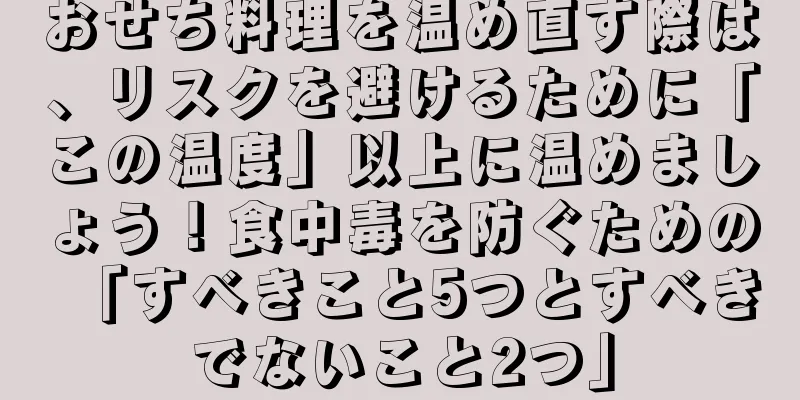 おせち料理を温め直す際は、リスクを避けるために「この温度」以上に温めましょう！食中毒を防ぐための「すべきこと5つとすべきでないこと2つ」