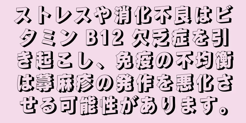 ストレスや消化不良はビタミン B12 欠乏症を引き起こし、免疫の不均衡は蕁麻疹の発作を悪化させる可能性があります。