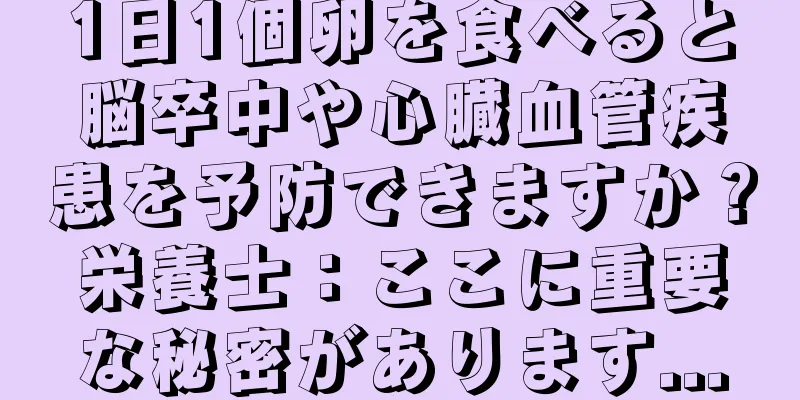 1日1個卵を食べると脳卒中や心臓血管疾患を予防できますか？栄養士：ここに重要な秘密があります...